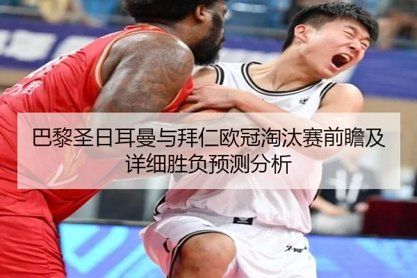 巴黎圣日耳曼与拜仁欧冠淘汰赛前瞻及详细胜负预测分析